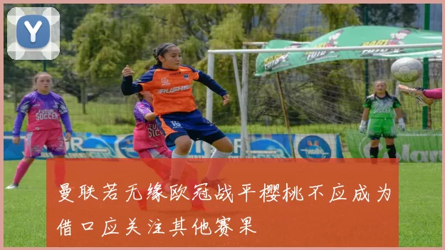曼联若无缘欧冠战平樱桃不应成为借口应关注其他赛果